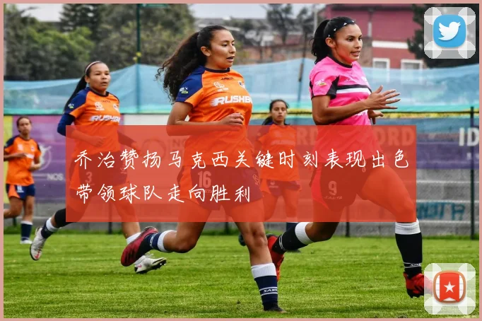 乔治赞扬马克西关键时刻表现出色带领球队走向胜利