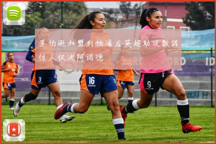 罗伯逊加盟利物浦后英超助攻数据惊人仅次阿诺德